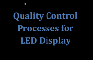 Advanced Quality Control Processes for LED Display