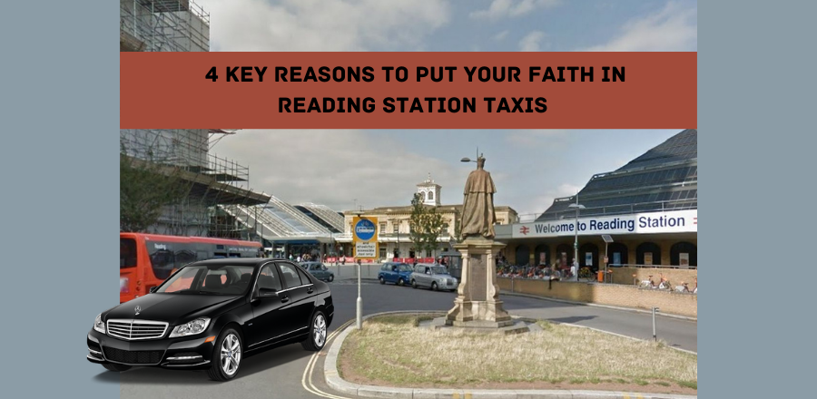 4 Key Reasons to Put Your Faith in Reading Station Taxis