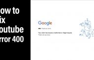 YouTube error 400 – How to fix it